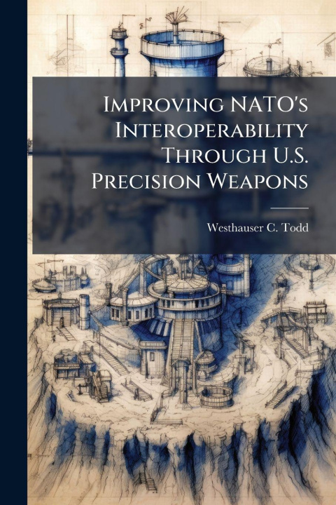 Kniha Improving NATO's Interoperability Through U.S. Precision Weapons Westhauser C. Todd