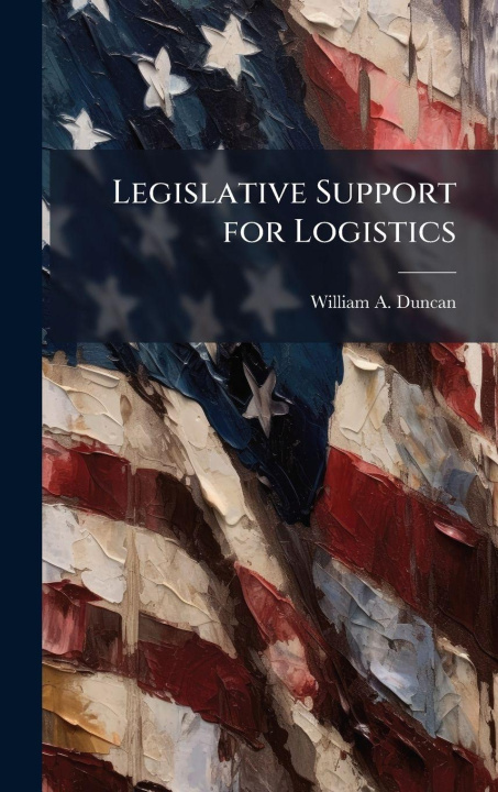 Knjiga Legislative Support for Logistics William A. Duncan