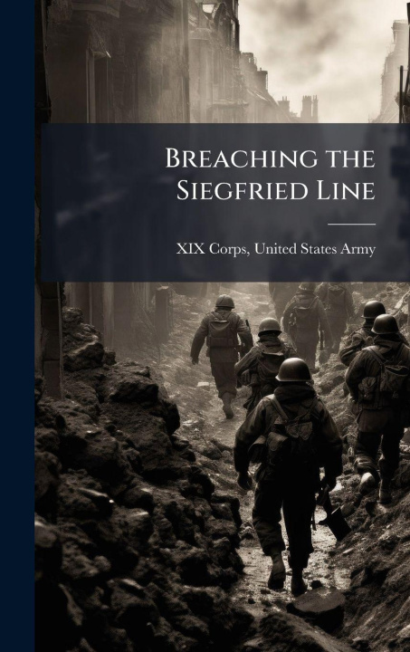 Kniha Breaching the Siegfried Line United States Army XIX Corps