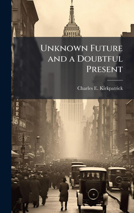 Kniha Unknown Future and a Doubtful Present Charles E. Kirkpatrick