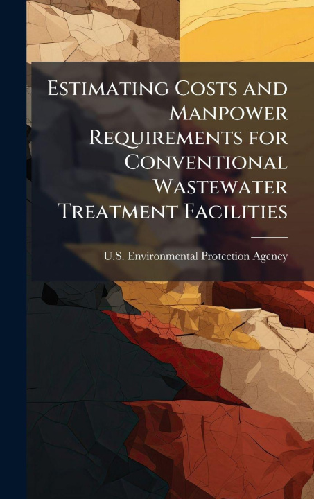 Kniha Estimating Costs and Manpower Requirements for Conventional Wastewater Treatment Facilities U.S. Environmental Protection Agency