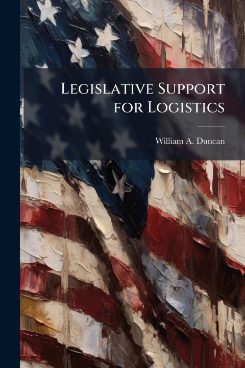 Kniha Legislative Support for Logistics William A. Duncan