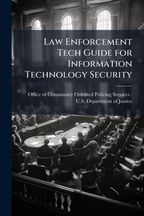 Kniha Law Enforcement Tech Guide for Information Technology Security Office of Community Oriented Policing...