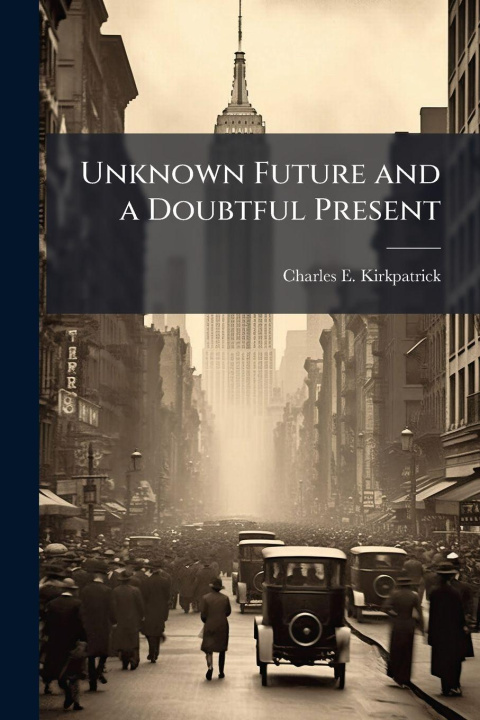 Kniha Unknown Future and a Doubtful Present Charles E. Kirkpatrick