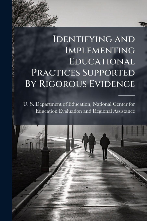 Kniha Identifying and Implementing Educational Practices Supported By Rigorous Evidence Nation... U. S. Department of Education