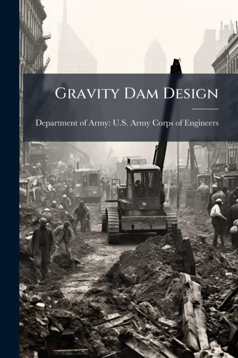 Kniha Gravity Dam Design Department of Army: U.S. Army Corps o...