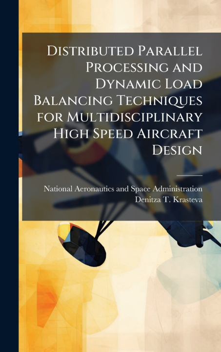 Book Distributed Parallel Processing and Dynamic Load Balancing Techniques for Multidisciplinary High Speed Aircraft Design Denitza T. Krasteva
