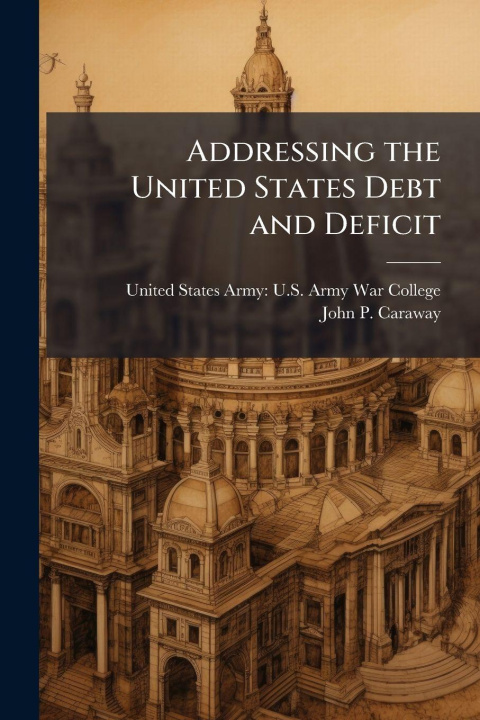 Kniha Addressing the United States Debt and Deficit John P. Caraway
