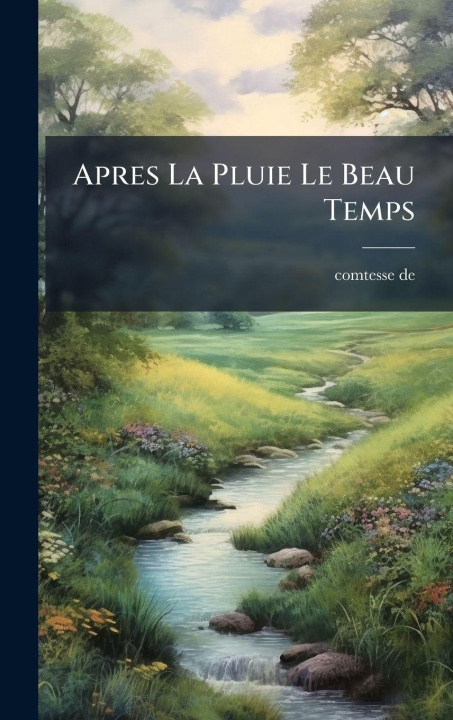 Kniha Apres La Pluie Le Beau Temps 1799-1874 comtesse de