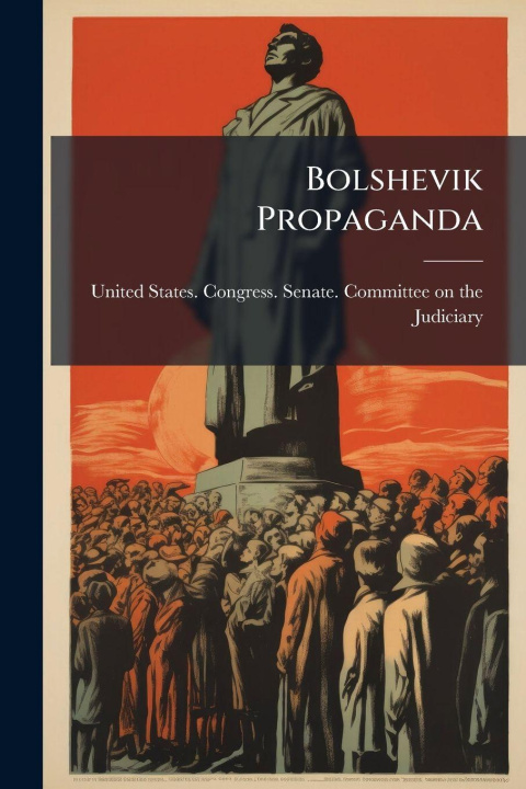 Kniha Bolshevik Propaganda United States. Congress. Senate. Comm...