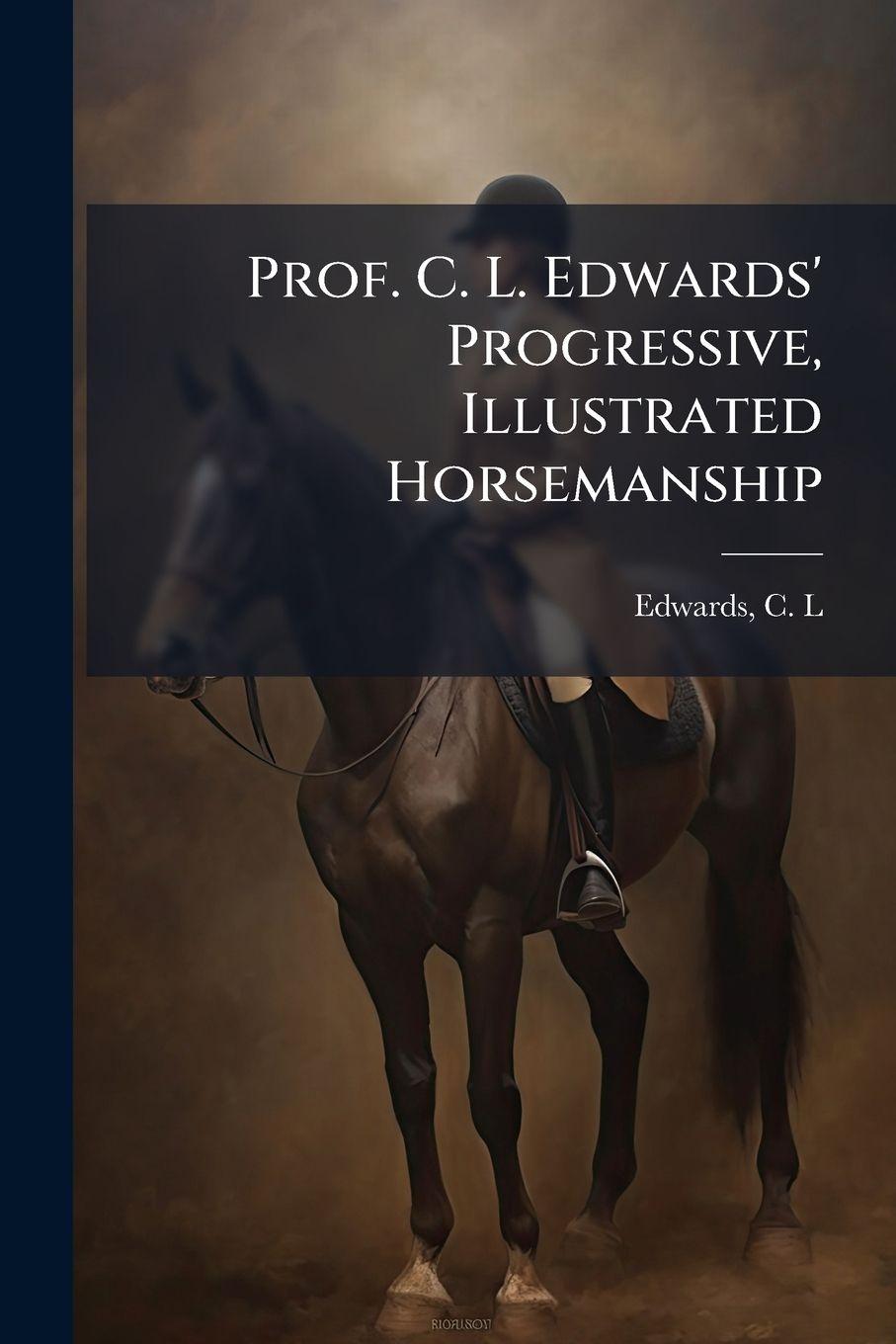 Kniha Prof. C. L. Edwards' Progressive, Illustrated Horsemanship C. L. Edwards