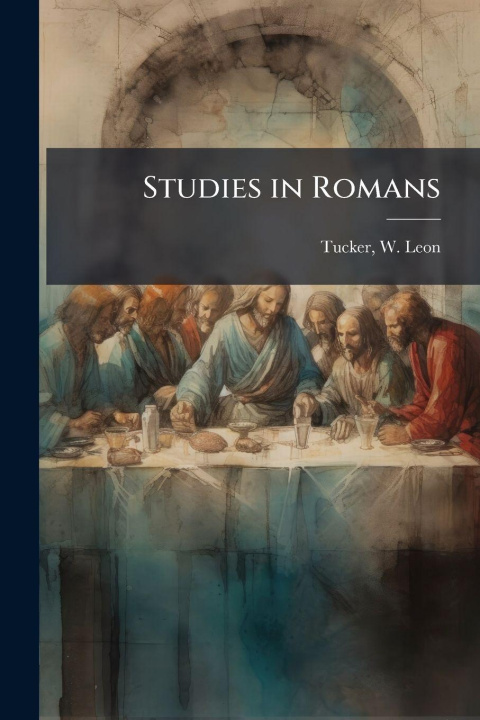 Book Studies in Romans W. Leon (Walter Leon) 1871-1... Tucker