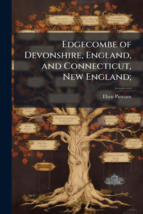 Kniha Edgecombe of Devonshire, England, and Connecticut, New England; Eben 1868-1933 Putnam