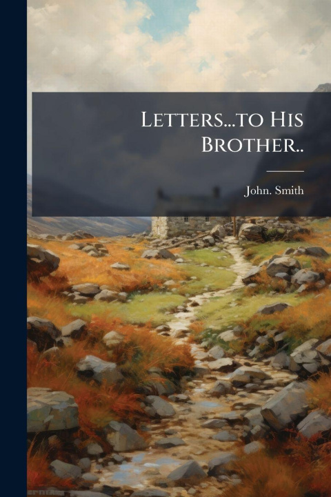 Kniha Letters...to His Brother.. John. Smith