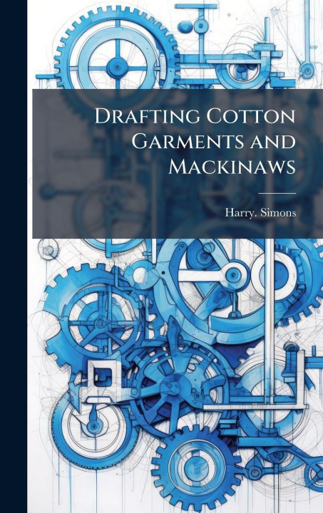 Knjiga Drafting Cotton Garments and Mackinaws Harry. Simons