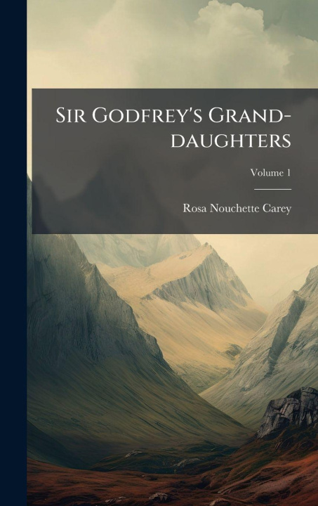 Kniha Sir Godfrey's Grand-daughters Rosa Nouchette 1840-1909 Carey