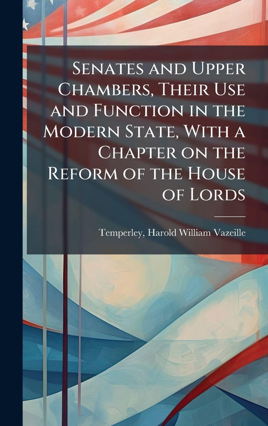 Kniha Senates and Upper Chambers, Their Use and Function in the Modern State, With a Chapter on the Reform of the House of Lords Harold William Vazeille 1... Temperley