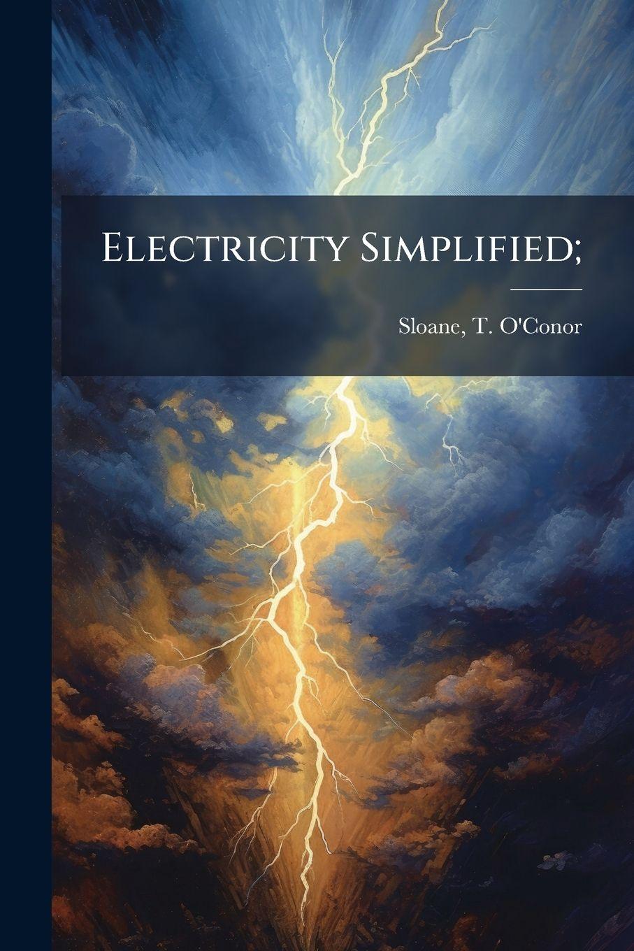 Kniha Electricity Simplified; T. O'Conor (Thomas O'Conor) ... Sloane