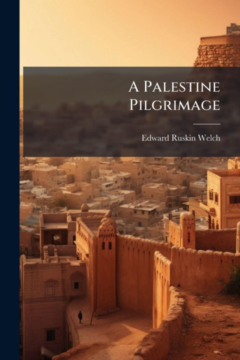 Knjiga A Palestine Pilgrimage Edward Ruskin Welch