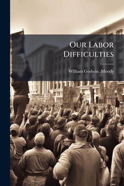 Kniha Our Labor Difficulties William Godwin. Moody
