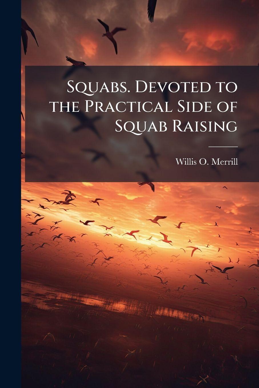 Kniha Squabs. Devoted to the Practical Side of Squab Raising Willis O. Merrill