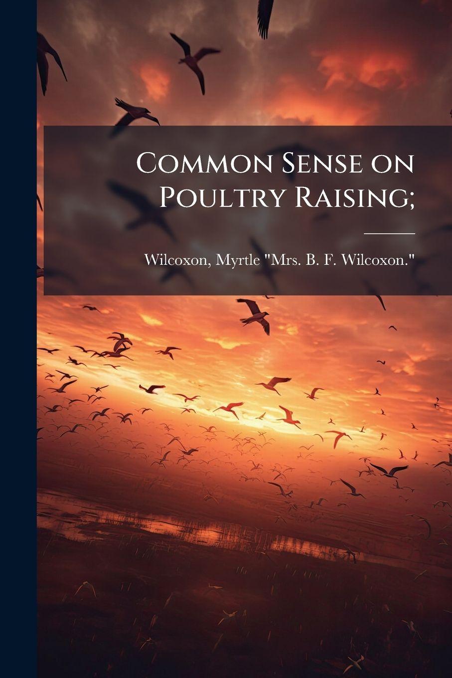 Knjiga Common Sense on Poultry Raising; [Myrtle] "Mrs. B. F. Wilcox... Wilcoxon