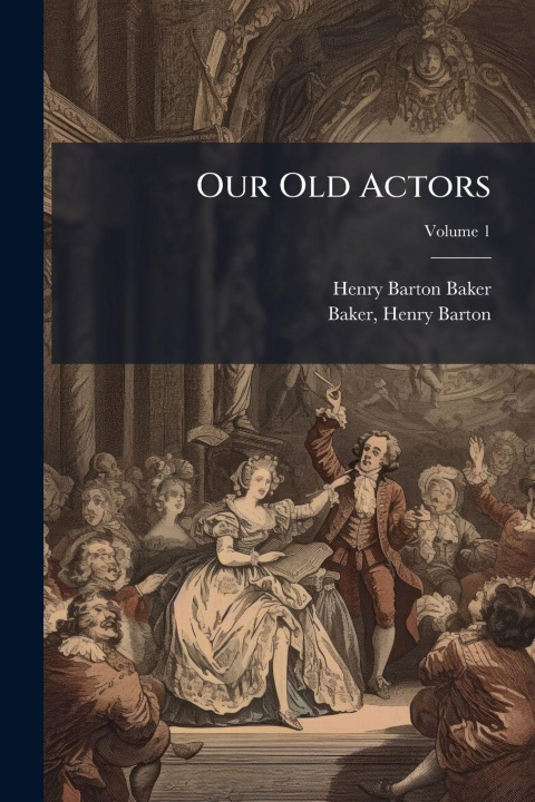 Knjiga Our Old Actors Henry Barton 1845-1906 Baker