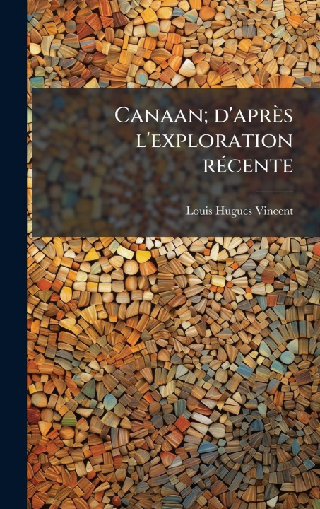 Kniha Canaan; d'après l'exploration rÃ(c)cente Louis Hugues 1872- Vincent