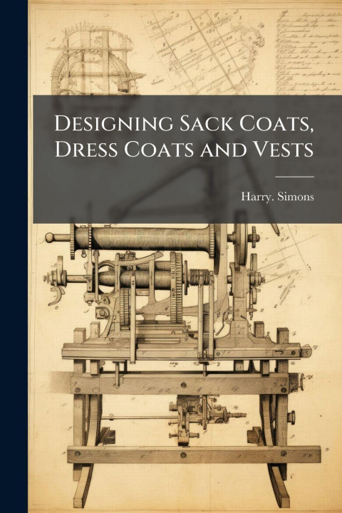 Knjiga Designing Sack Coats, Dress Coats and Vests Harry. Simons