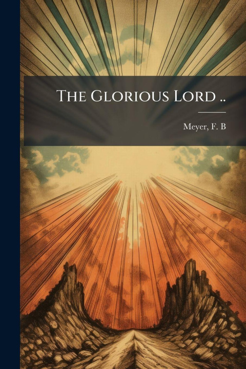 Knjiga The Glorious Lord .. F. B. Meyer