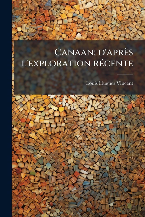 Kniha Canaan; d'après l'exploration rÃ(c)cente Louis Hugues 1872- Vincent