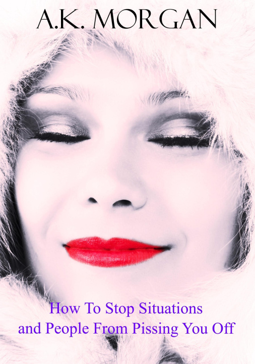 E-book How To Stop Situations and People From Pissing You Off A.K. Morgan