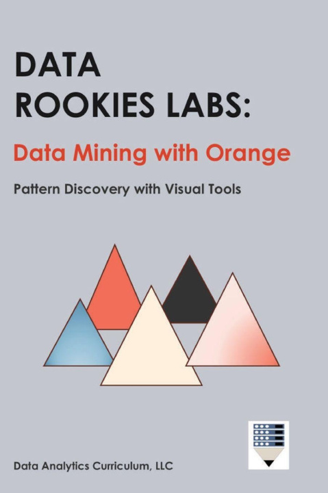 Kniha Data Rookies Labs Data Mining with Orange Data Analytics Curriculum
