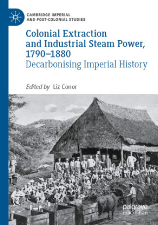 Libro Colonial Extraction and Industrial Steam Power, 1790-1880 Liz Conor