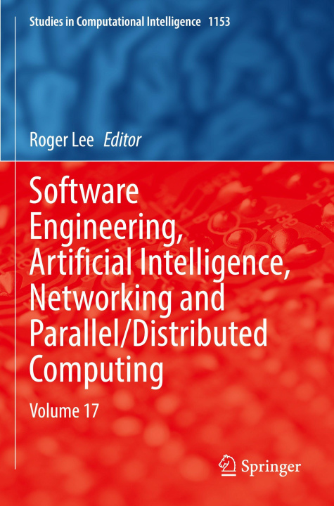 Kniha Software Engineering, Artificial Intelligence, Networking and Parallel/Distributed Computing Roger Lee