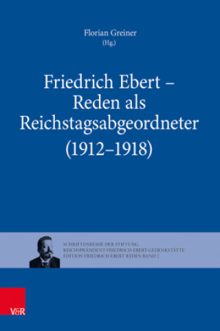 Libro Friedrich Ebert - Reden als Reichstagsabgeordneter (1912-1918) Florian Greiner