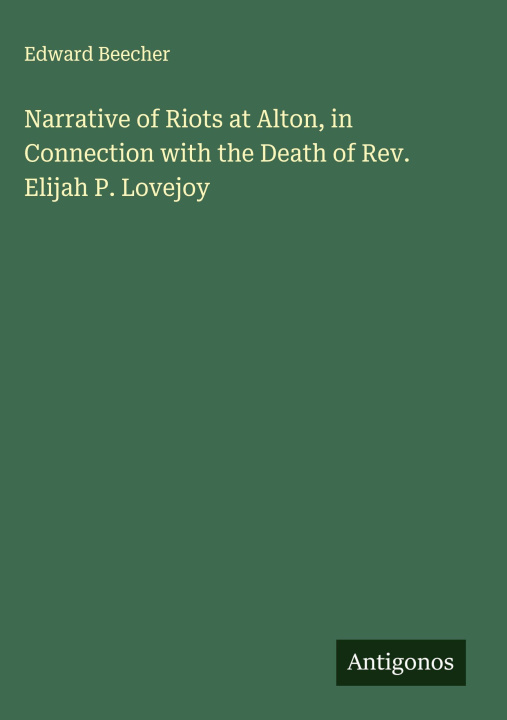 Kniha Narrative of Riots at Alton, in Connection with the Death of Rev. Elijah P. Lovejoy 