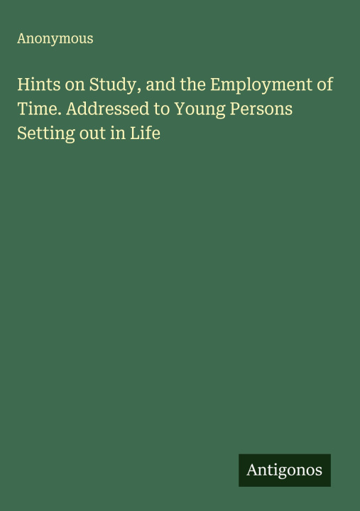 Boek Hints on Study, and the Employment of Time. Addressed to Young Persons Setting out in Life 