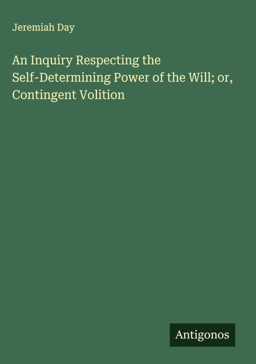 Carte An Inquiry Respecting the Self-Determining Power of the Will; or, Contingent Volition 