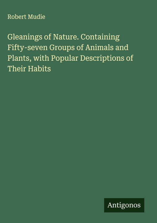 Kniha Gleanings of Nature. Containing Fifty-seven Groups of Animals and Plants, with Popular Descriptions of Their Habits 
