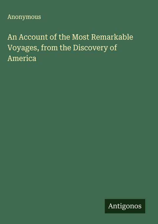 Kniha An Account of the Most Remarkable Voyages, from the Discovery of America 