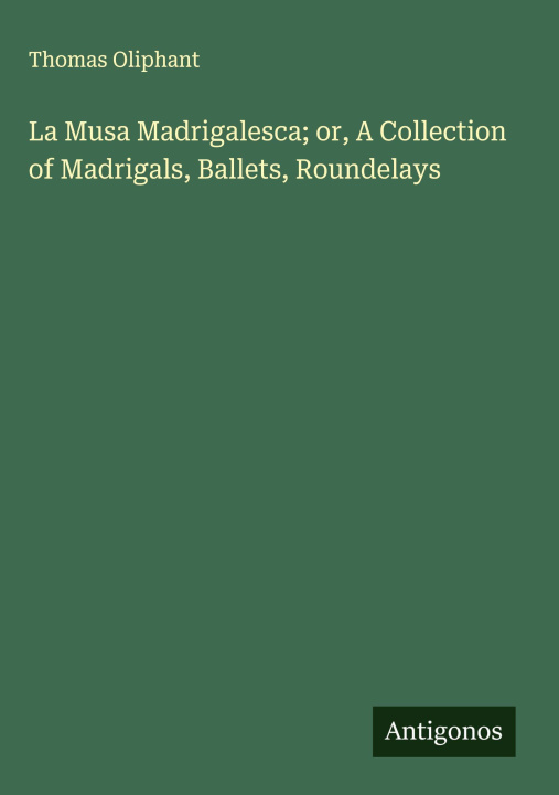 Libro La Musa Madrigalesca; or, A Collection of Madrigals, Ballets, Roundelays 