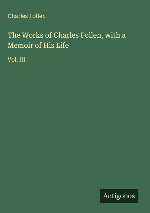 Kniha The Works of Charles Follen, with a Memoir of His Life 