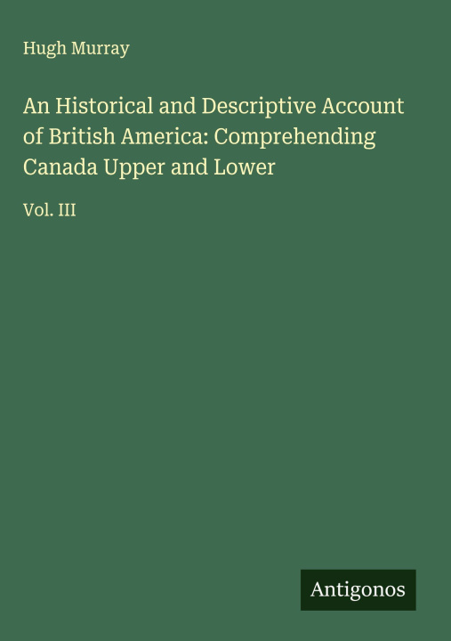 Boek An Historical and Descriptive Account of British America: Comprehending Canada Upper and Lower 