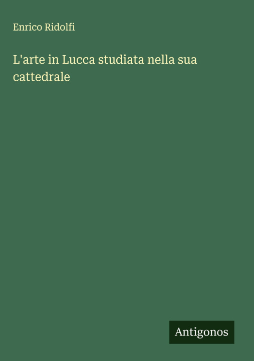 Boek L'arte in Lucca studiata nella sua cattedrale 