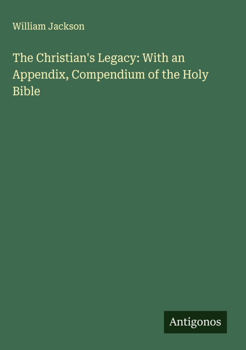 Kniha The Christian's Legacy: With an Appendix, Compendium of the Holy Bible 