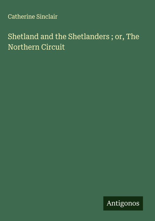 Knjiga Shetland and the Shetlanders ; or, The Northern Circuit 