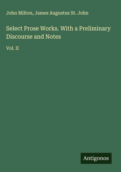 Kniha Select Prose Works. With a Preliminary Discourse and Notes James Augustus St. John