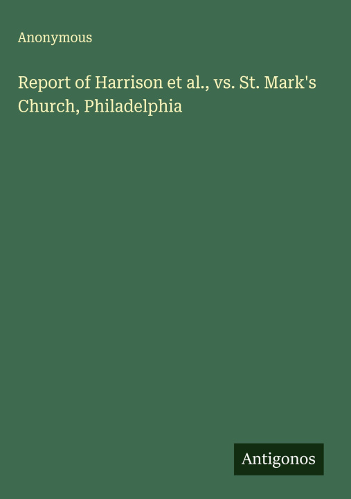 Libro Report of Harrison et al., vs. St. Mark's Church, Philadelphia 