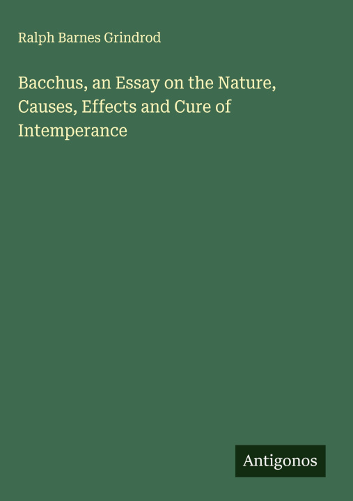 Libro Bacchus, an Essay on the Nature, Causes, Effects and Cure of Intemperance 